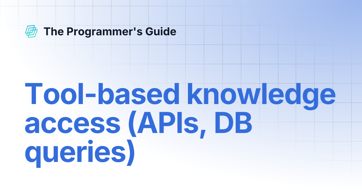 Tool-based knowledge access (APIs, DB queries) | The Programmer's Guide