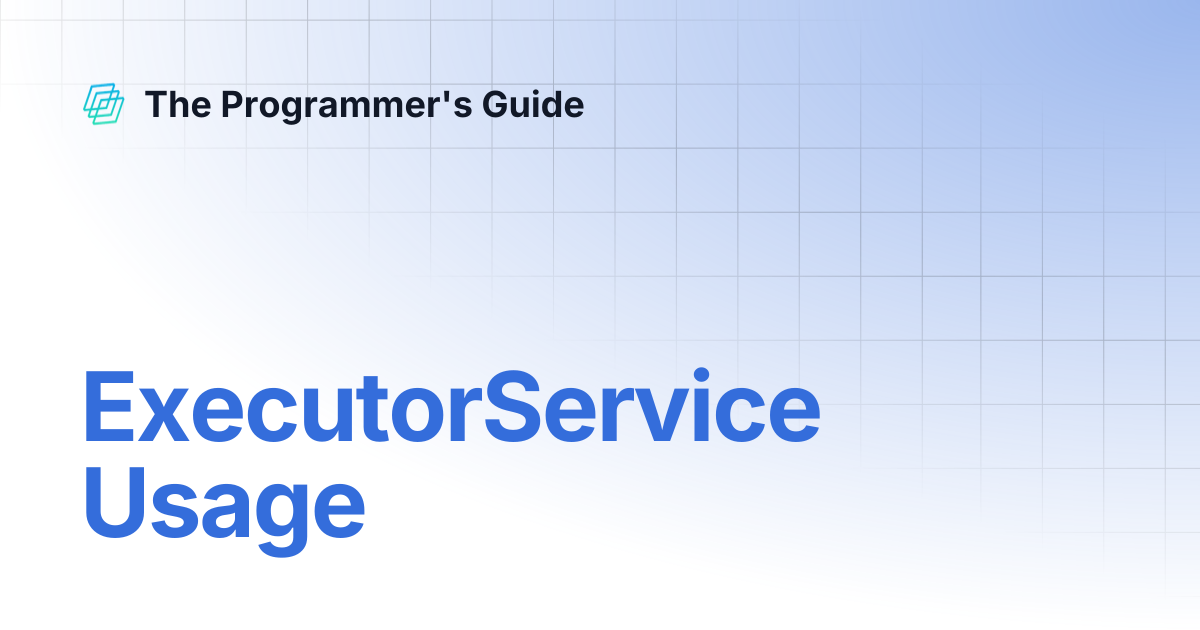 ExecutorService Usage | The Programmer's Guide