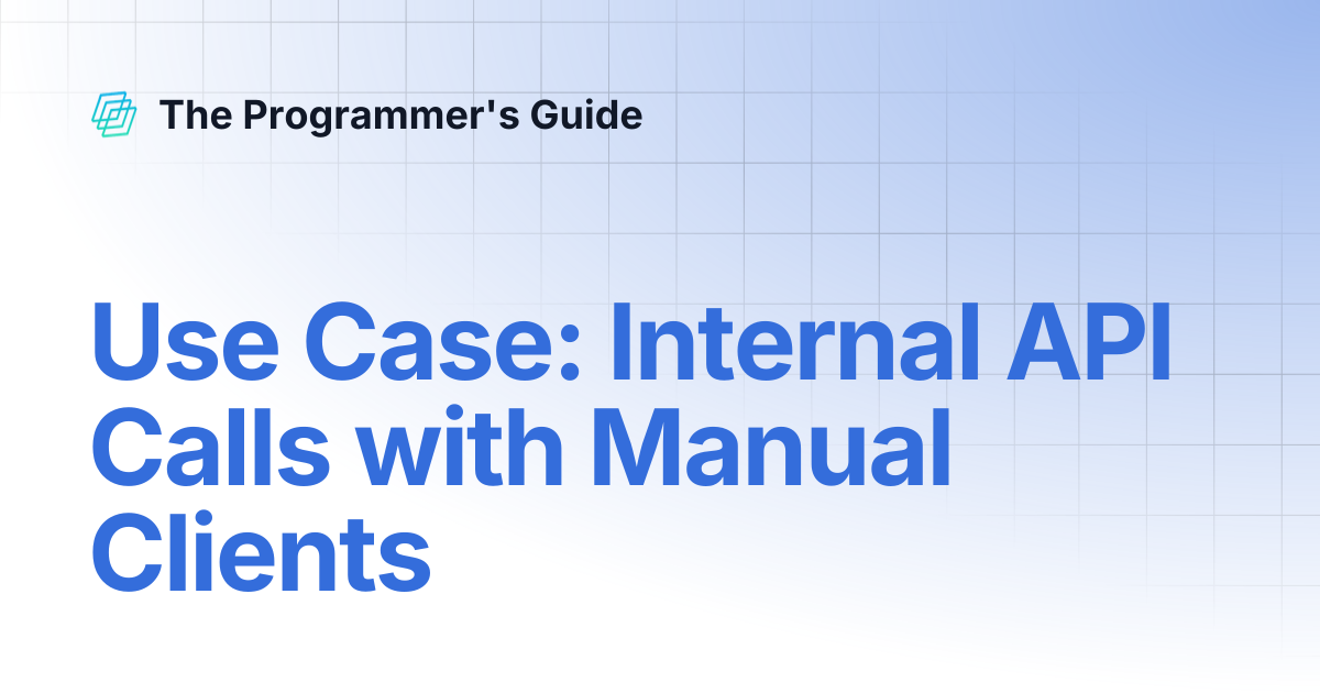 Use Case: Internal API Calls with Manual Clients | The Programmer's Guide