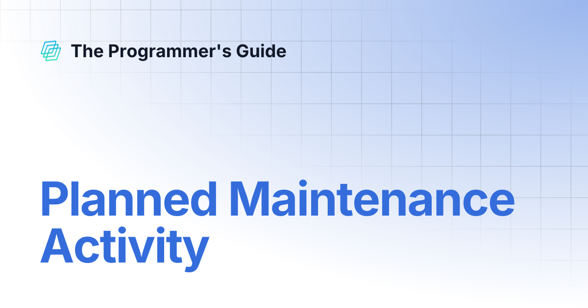 Planned Maintenance Activity | The Programmer's Guide